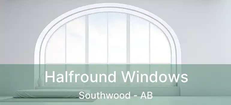  Halfround Windows Southwood - AB