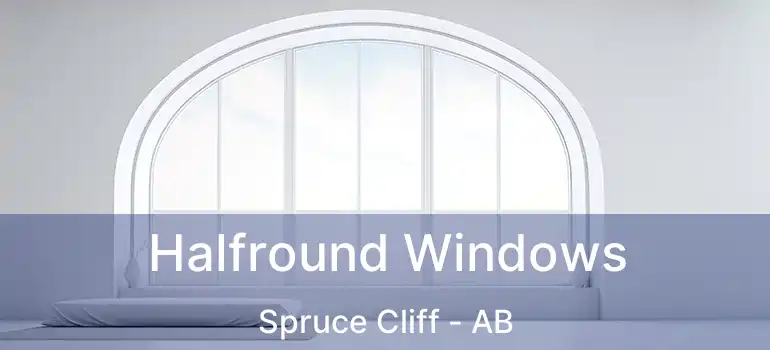  Halfround Windows Spruce Cliff - AB