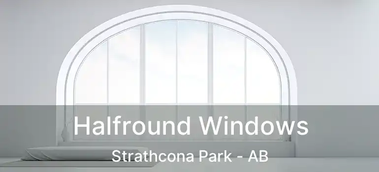  Halfround Windows Strathcona Park - AB