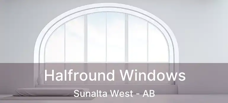  Halfround Windows Sunalta West - AB