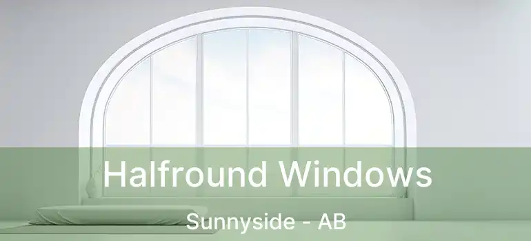  Halfround Windows Sunnyside - AB