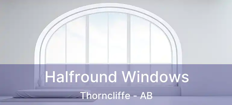  Halfround Windows Thorncliffe - AB