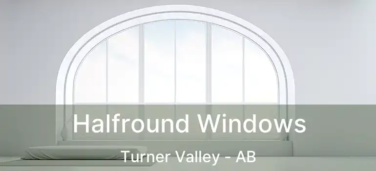  Halfround Windows Turner Valley - AB