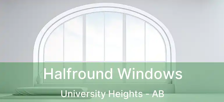  Halfround Windows University Heights - AB