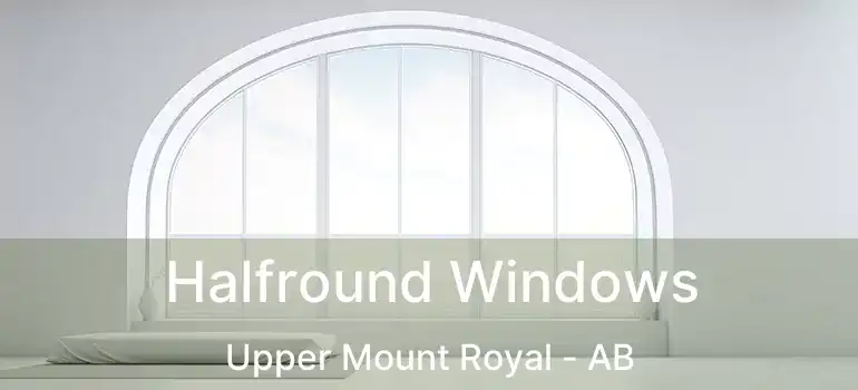  Halfround Windows Upper Mount Royal - AB