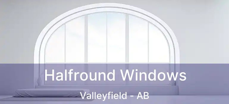  Halfround Windows Valleyfield - AB