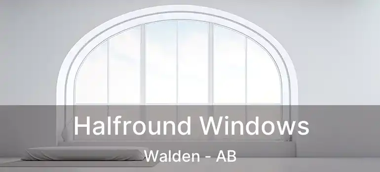  Halfround Windows Walden - AB
