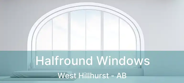  Halfround Windows West Hillhurst - AB