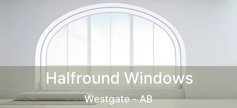  Halfround Windows Westgate - AB