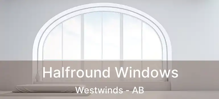  Halfround Windows Westwinds - AB