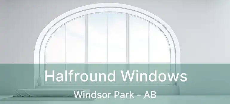  Halfround Windows Windsor Park - AB