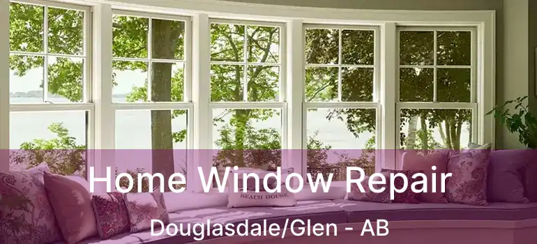  Home Window Repair Douglasdale/Glen - AB