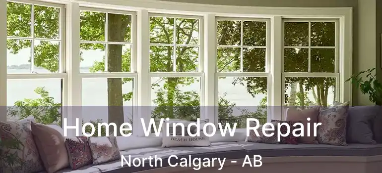  Home Window Repair North Calgary - AB