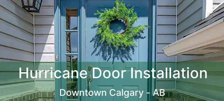  Hurricane Door Installation Downtown Calgary - AB