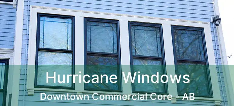  Hurricane Windows Downtown Commercial Core - AB