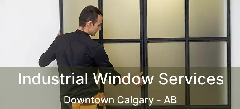  Industrial Window Services Downtown Calgary - AB