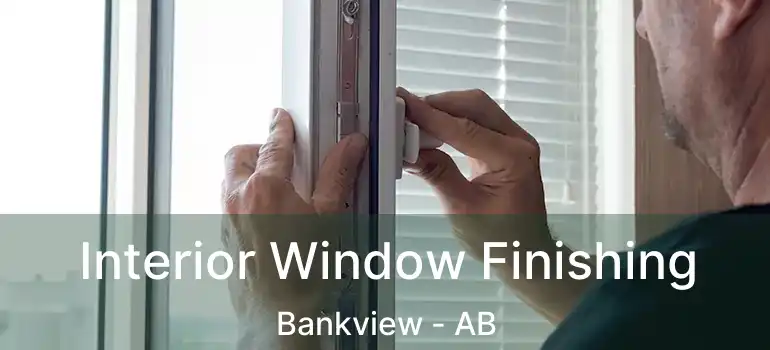 Interior Window Finishing Bankview - AB