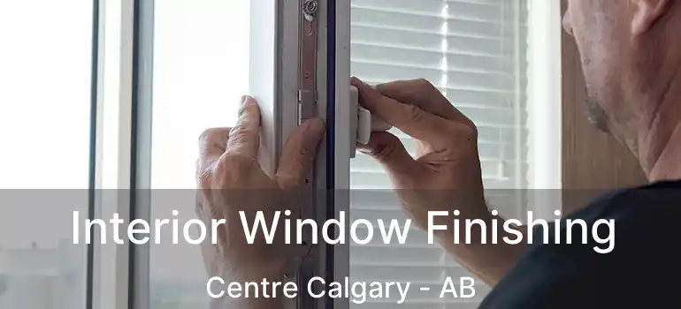  Interior Window Finishing Centre Calgary - AB