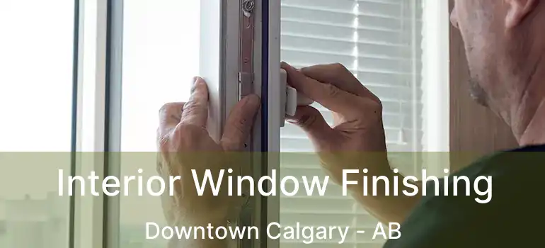  Interior Window Finishing Downtown Calgary - AB