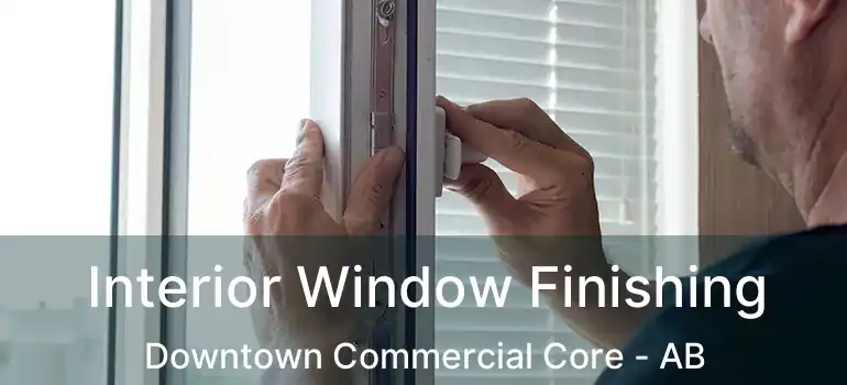  Interior Window Finishing Downtown Commercial Core - AB