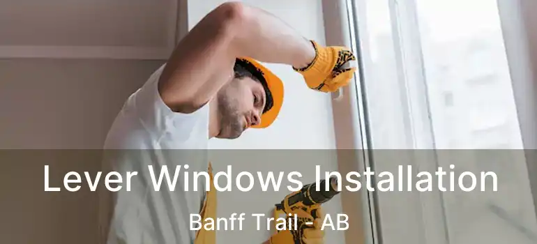  Lever Windows Installation Banff Trail - AB