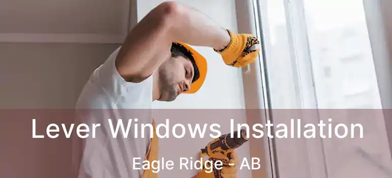  Lever Windows Installation Eagle Ridge - AB
