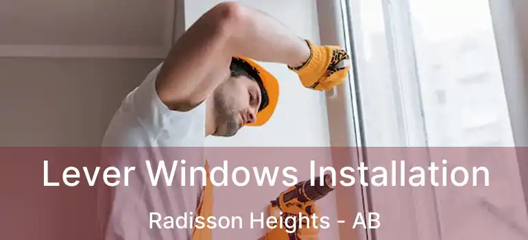  Lever Windows Installation Radisson Heights - AB