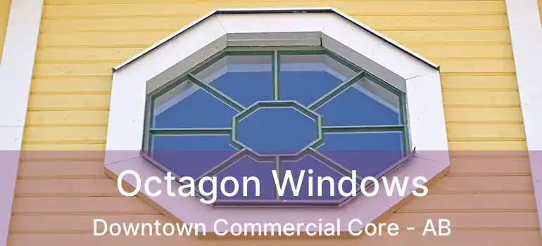  Octagon Windows Downtown Commercial Core - AB