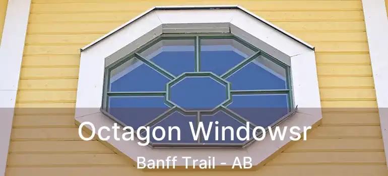  Octagon Windowsr Banff Trail - AB