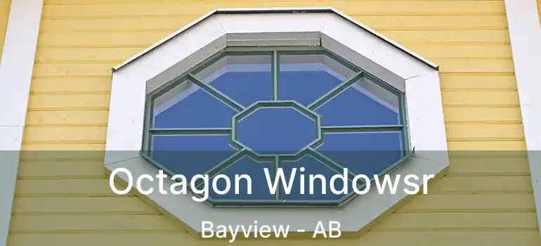  Octagon Windowsr Bayview - AB