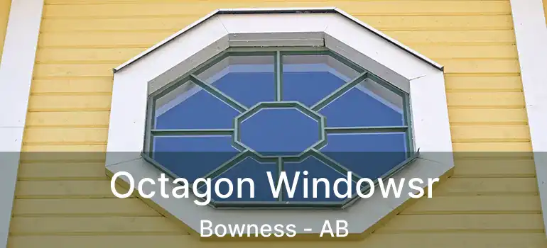  Octagon Windowsr Bowness - AB