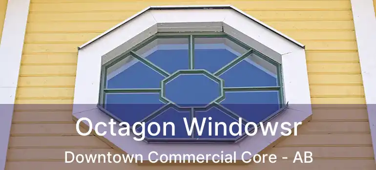  Octagon Windowsr Downtown Commercial Core - AB