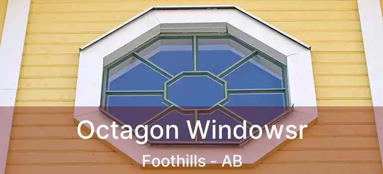  Octagon Windowsr Foothills - AB