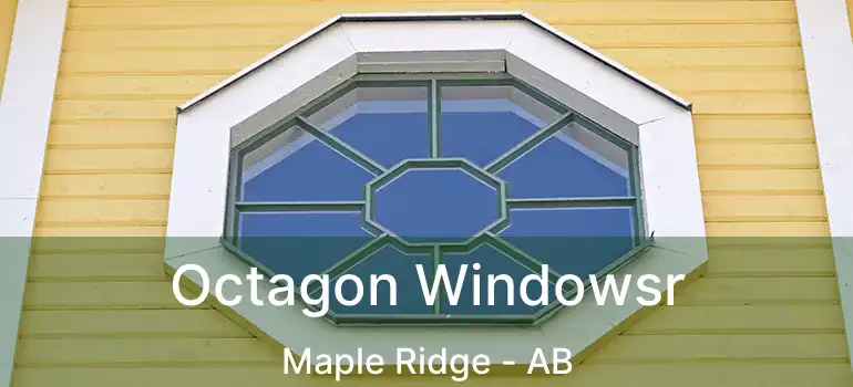  Octagon Windowsr Maple Ridge - AB