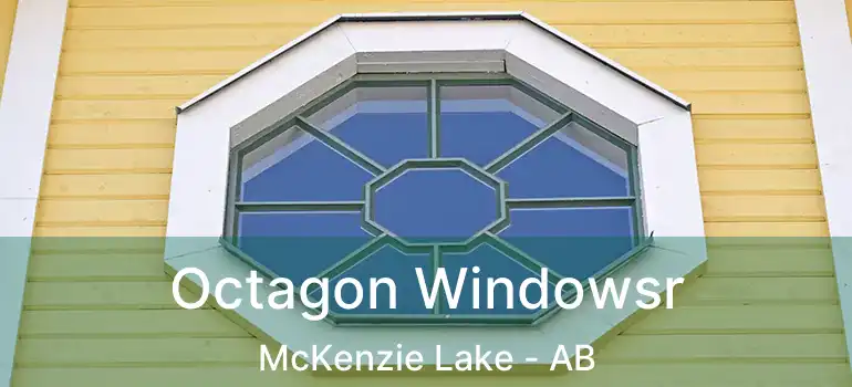  Octagon Windowsr McKenzie Lake - AB