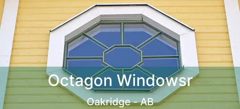  Octagon Windowsr Oakridge - AB