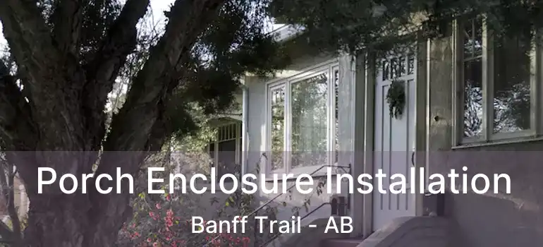  Porch Enclosure Installation Banff Trail - AB