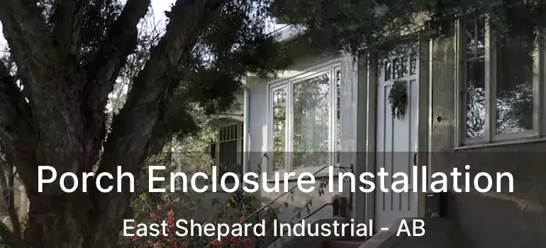  Porch Enclosure Installation East Shepard Industrial - AB