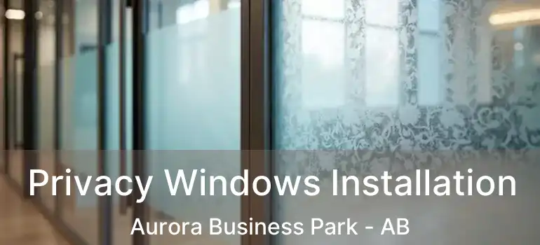  Privacy Windows Installation Aurora Business Park - AB