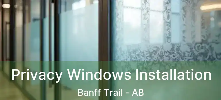  Privacy Windows Installation Banff Trail - AB