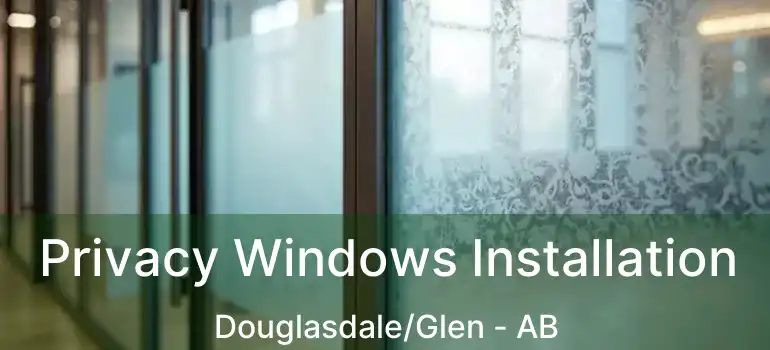  Privacy Windows Installation Douglasdale/Glen - AB