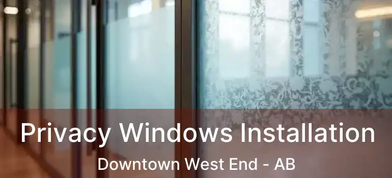  Privacy Windows Installation Downtown West End - AB