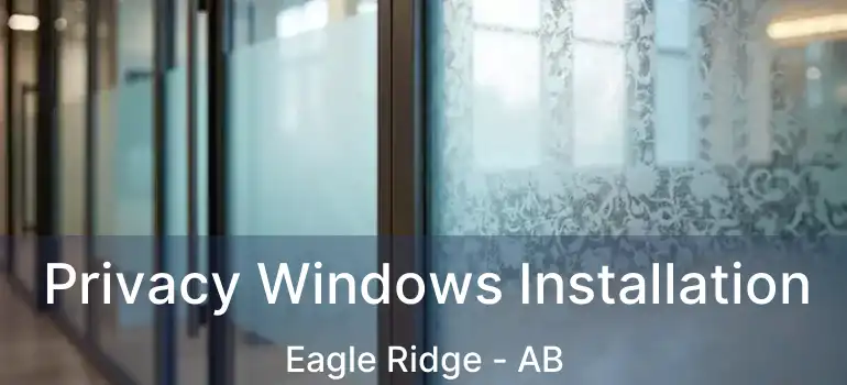 Privacy Windows Installation Eagle Ridge - AB