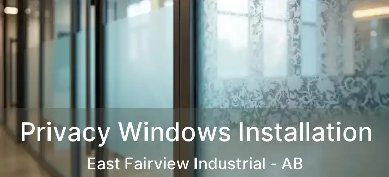  Privacy Windows Installation East Fairview Industrial - AB