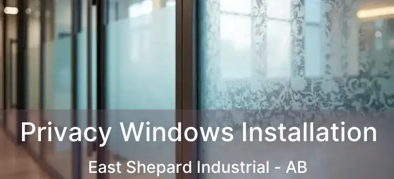 Privacy Windows Installation East Shepard Industrial - AB
