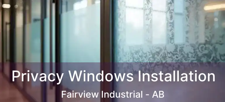  Privacy Windows Installation Fairview Industrial - AB