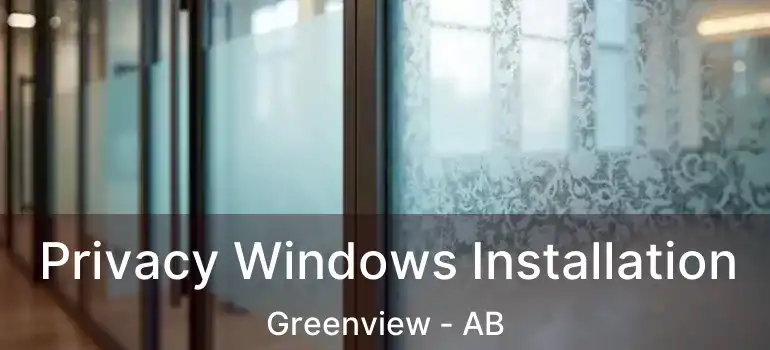  Privacy Windows Installation Greenview - AB