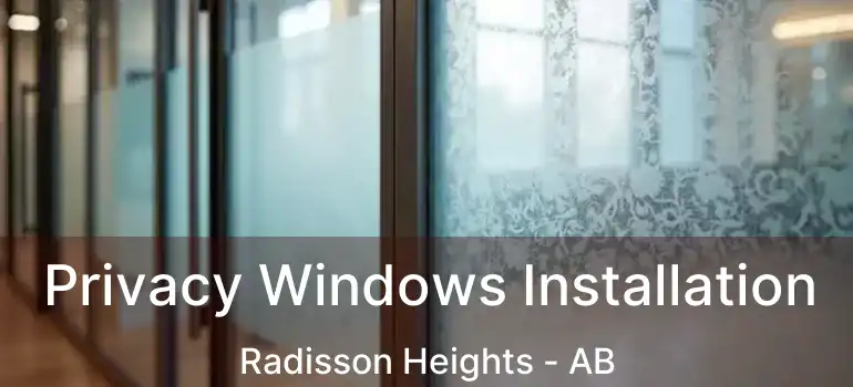  Privacy Windows Installation Radisson Heights - AB