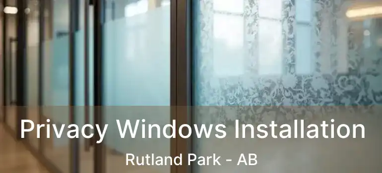  Privacy Windows Installation Rutland Park - AB