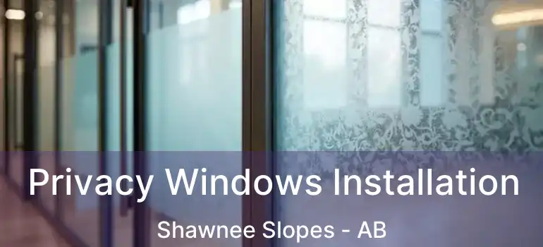  Privacy Windows Installation Shawnee Slopes - AB